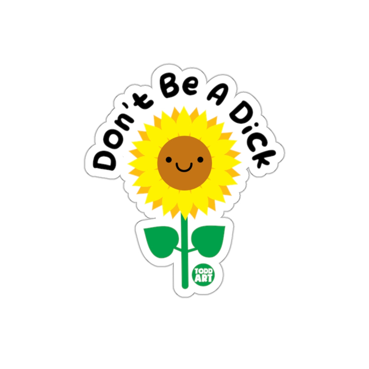 Don't Be a Dick Sunflower with Todd Art Logo sticker