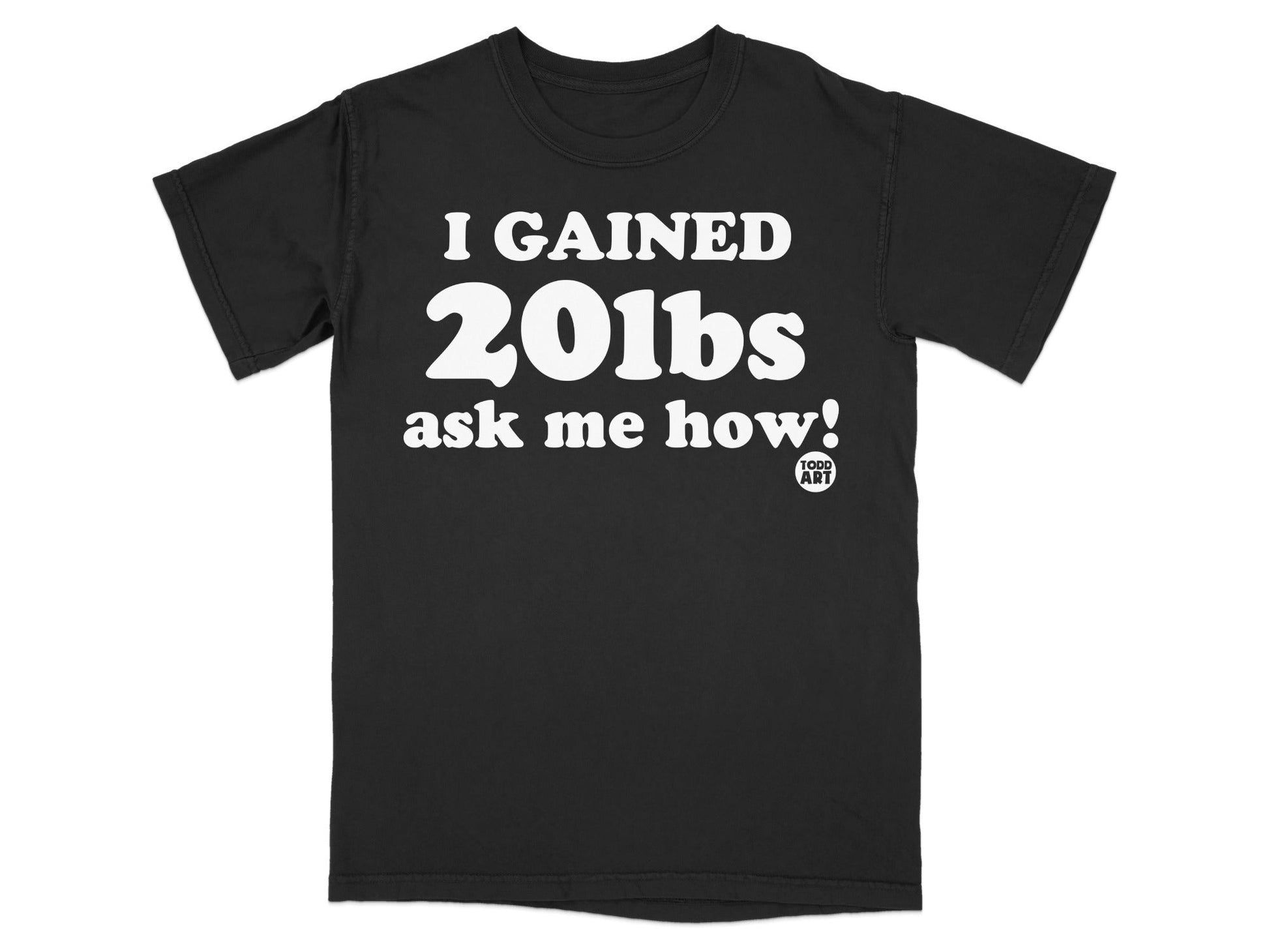 I Gained 20 lbs Ask Me How Funny Quote T-Shirt