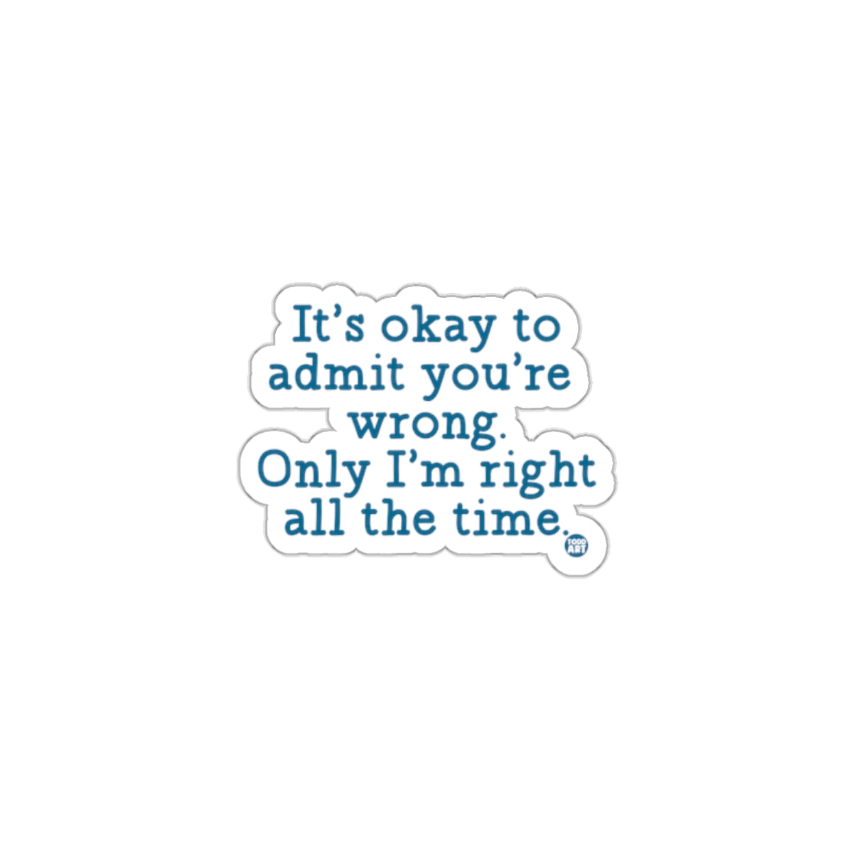 It's okay to admit you're wrong only I'm right sticker
