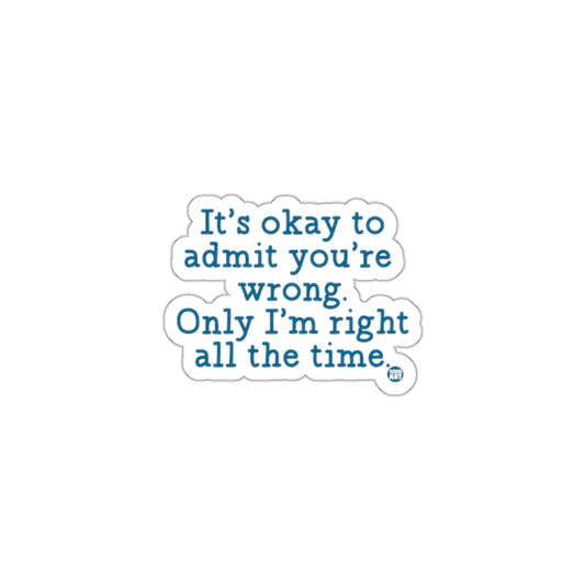 It's okay to admit you're wrong only I'm right sticker