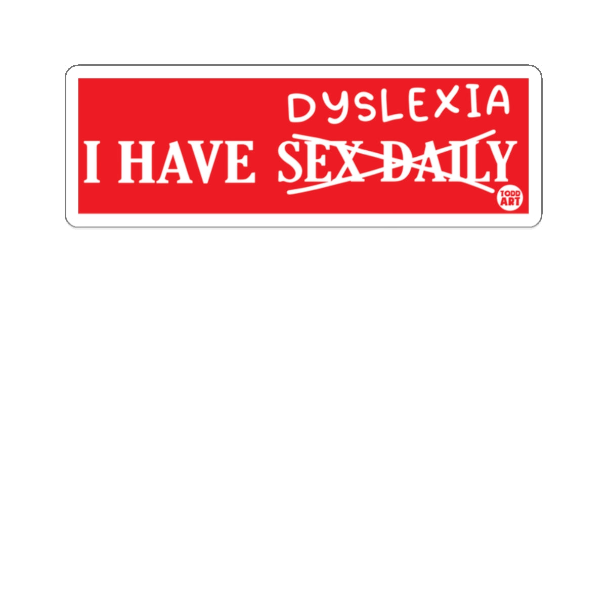 Red rectangular sticker with white text: "I HAVE SEX DAILY" with "SEX" crossed out, and "DYSLEXIA" above it.