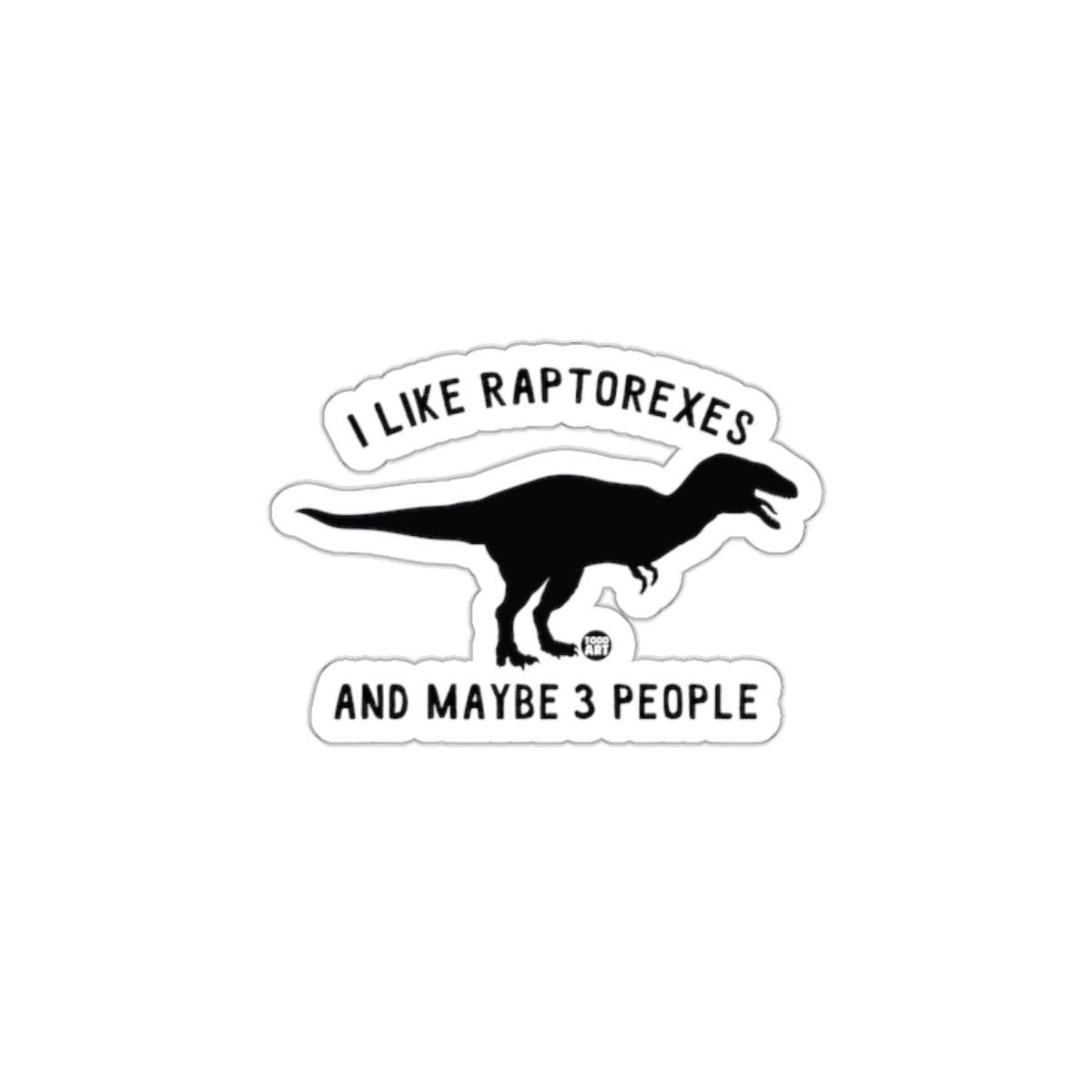 I Like Raptorexes and Maybe 3 People Sticker