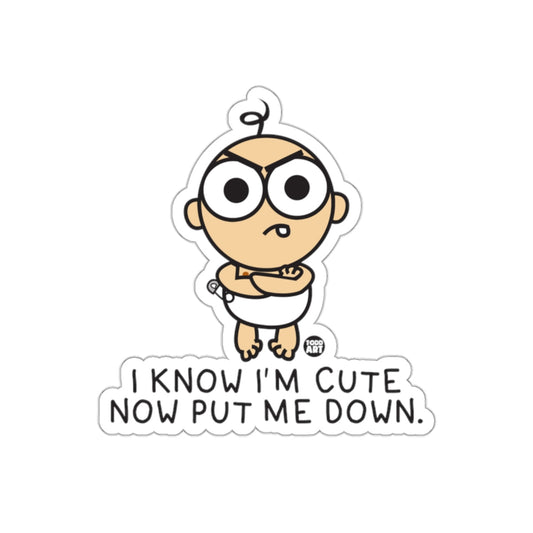 I Know I'm Cute Now Put Me Down Baby Sticker