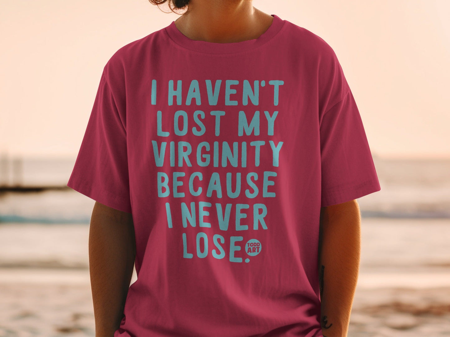 I Haven't Lost My Virginity Because I Never Lose T-shirt