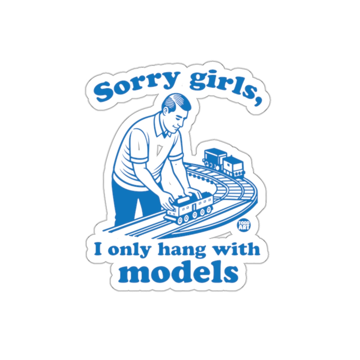 Sorry Girls I Only Hang With Models Todd Art Design sticker