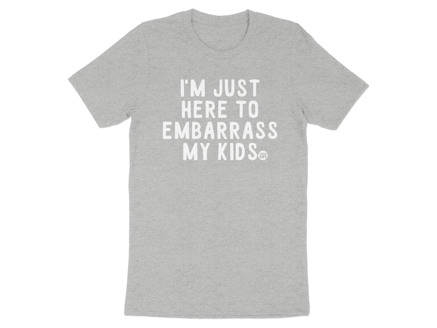 I'm Just Here To Embarrass My Kids T-Shirt