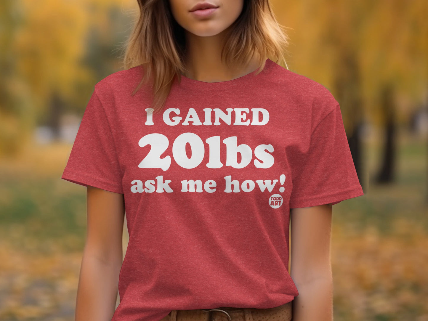 I Gained 20lbs Ask Me How Humorous Todd Art T-Shirt