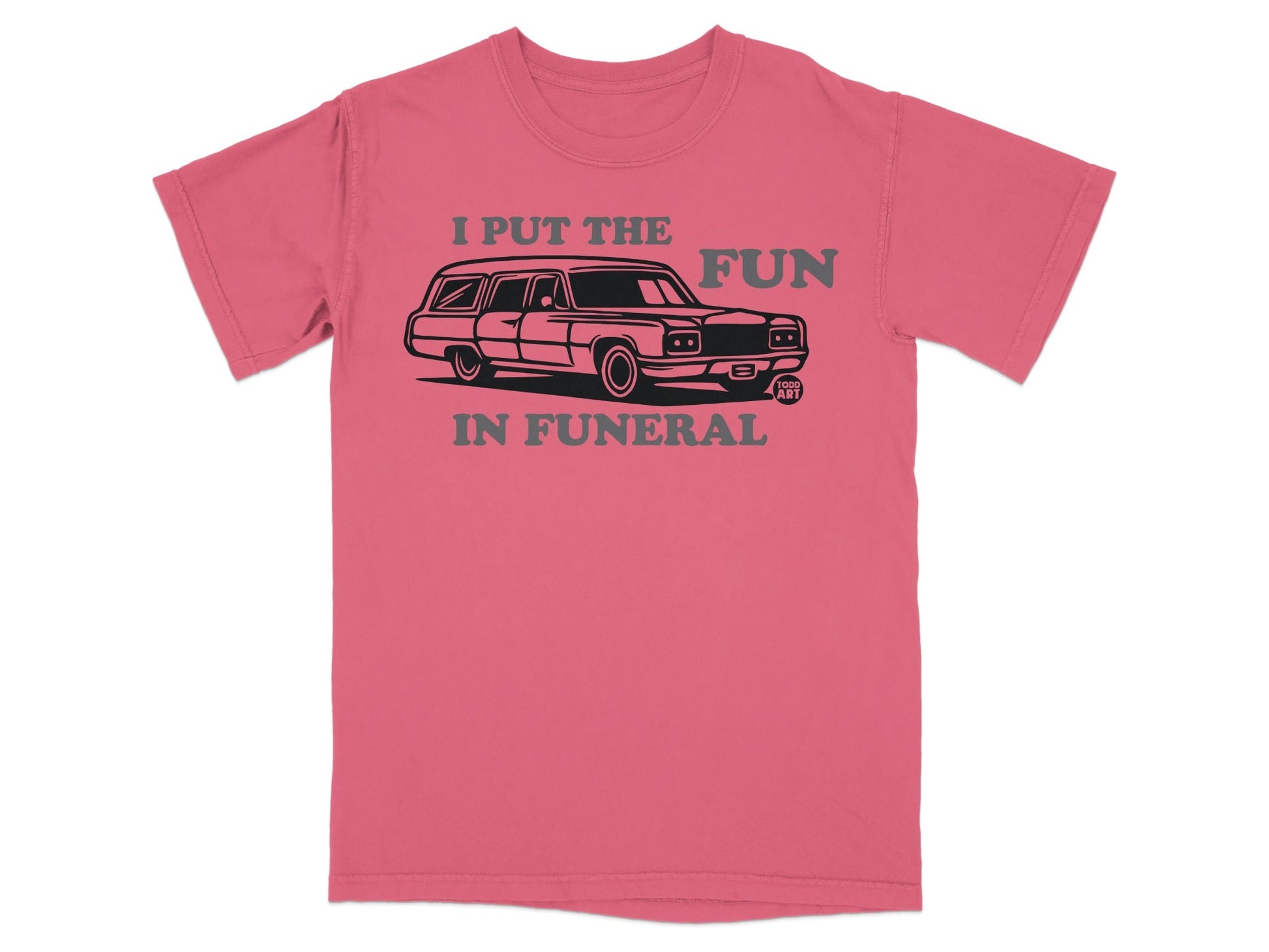 I Put The Fun In Funeral Graphic Tee Shirt