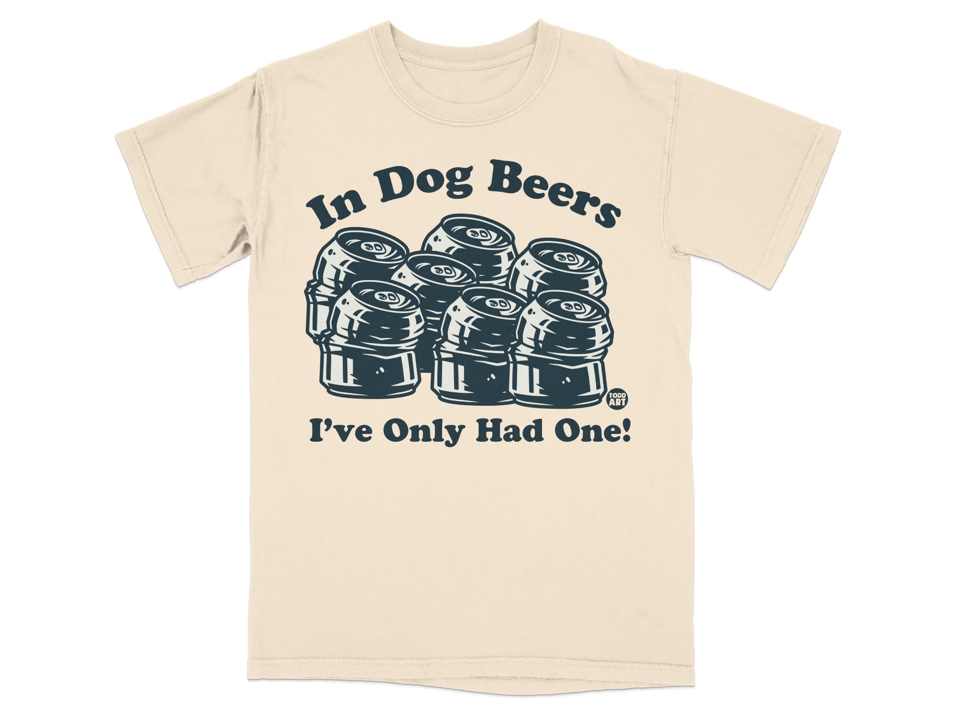 In Dog Beers I've Only Had One Funny T-shirt