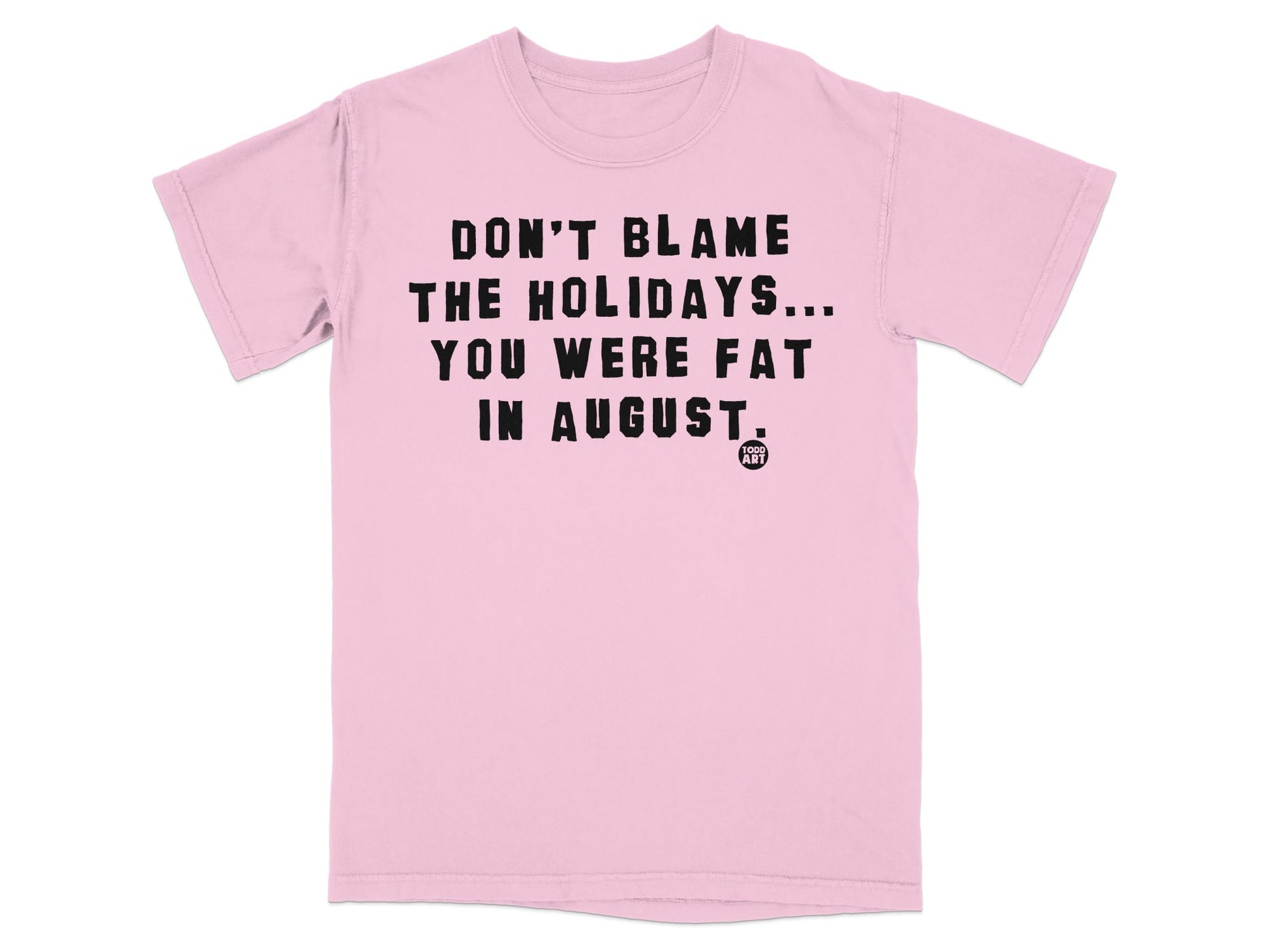 Don't Blame The Holidays You Were Fat In August Shirt