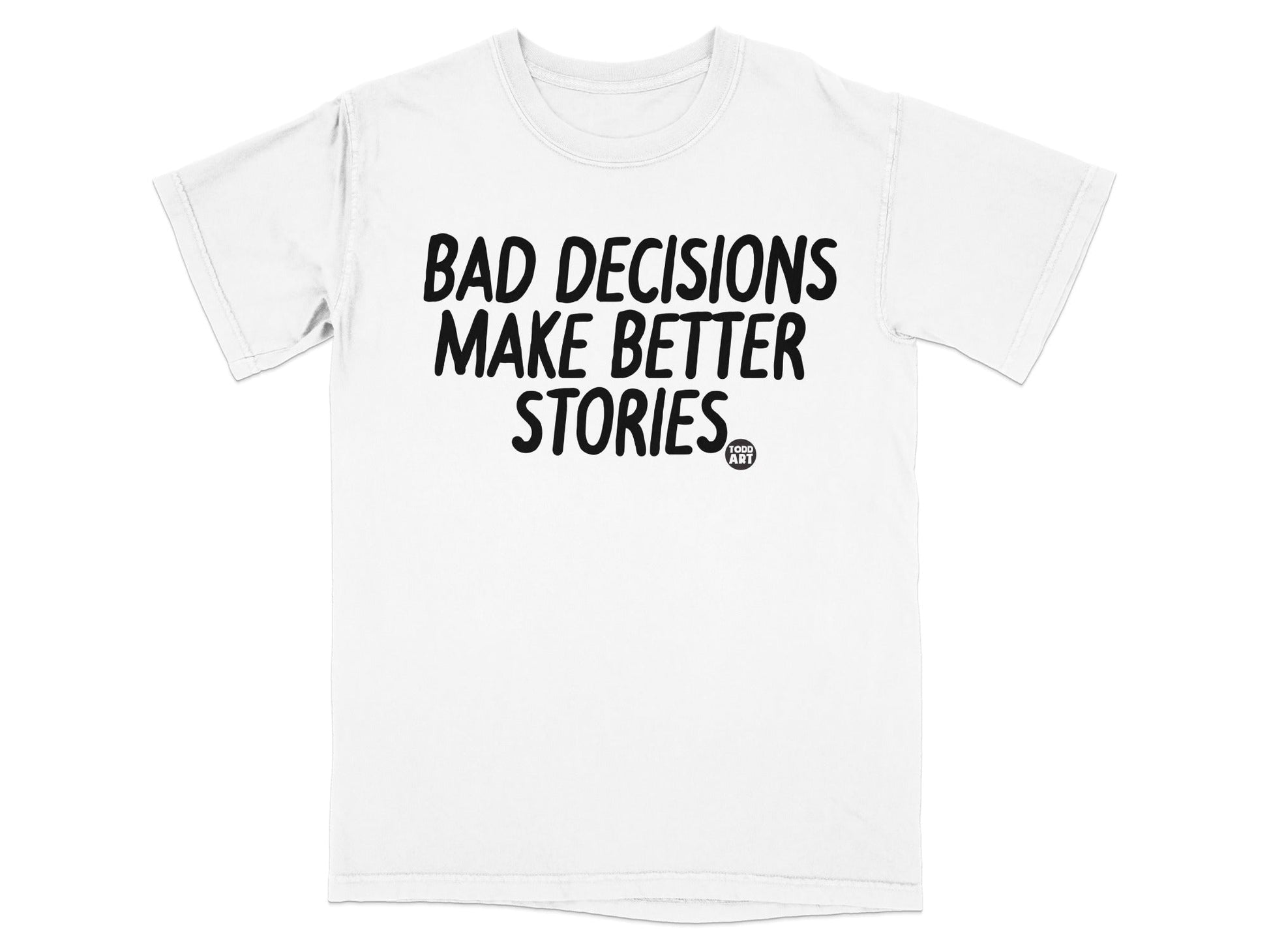 Bad Decisions Make Better Stories T-shirt
