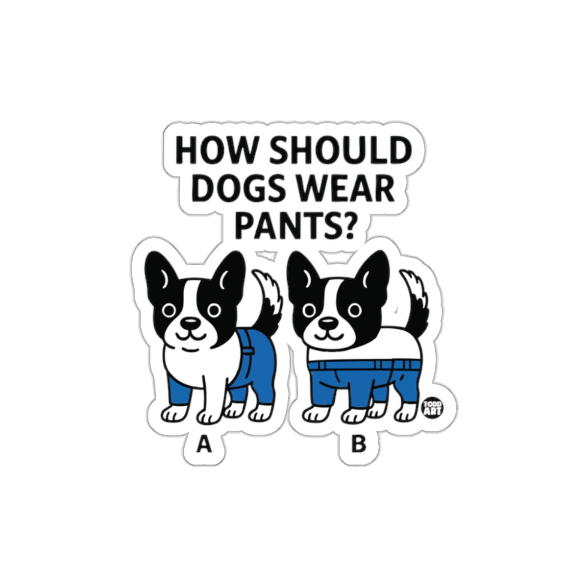Funny How Should Dogs Wear Pants Sticker