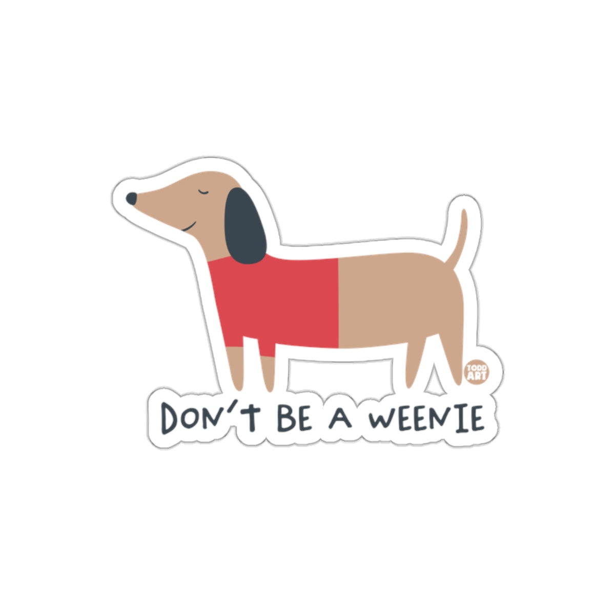 Don't Be A Weenie Cute Dachshund Sticker Product