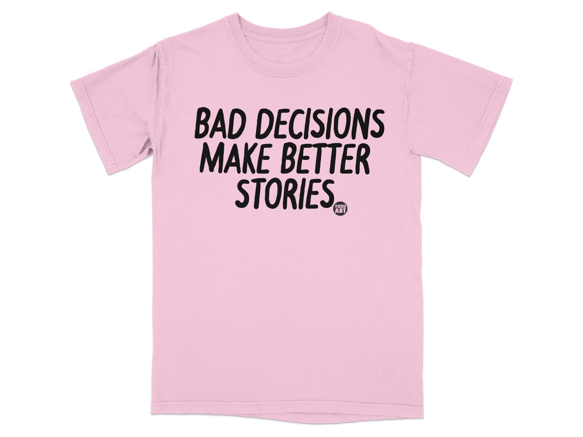Bad Decisions Make Better Stories Funny T-Shirt