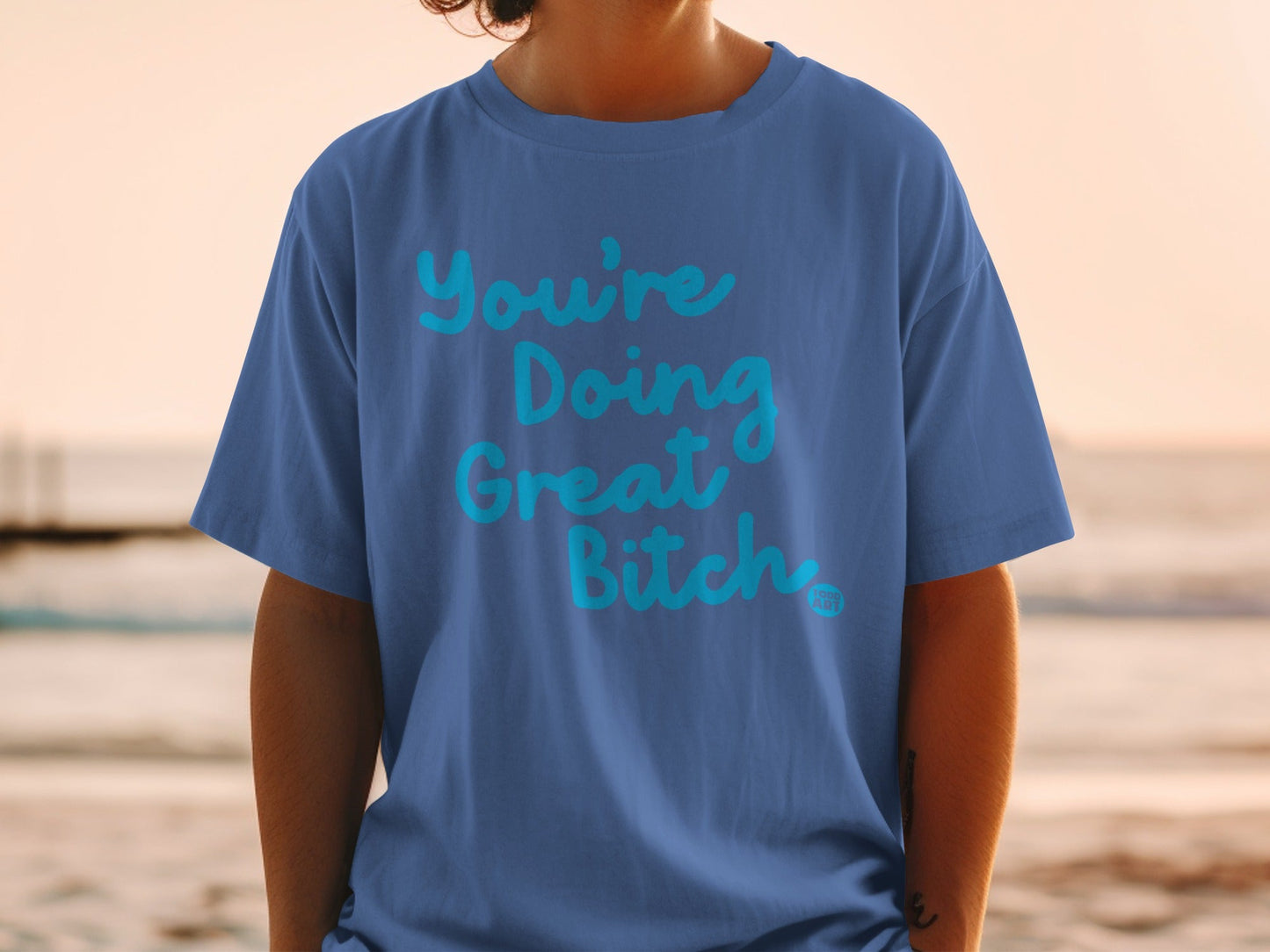 You're Doing Great Bitch Positive Vibes Shirt