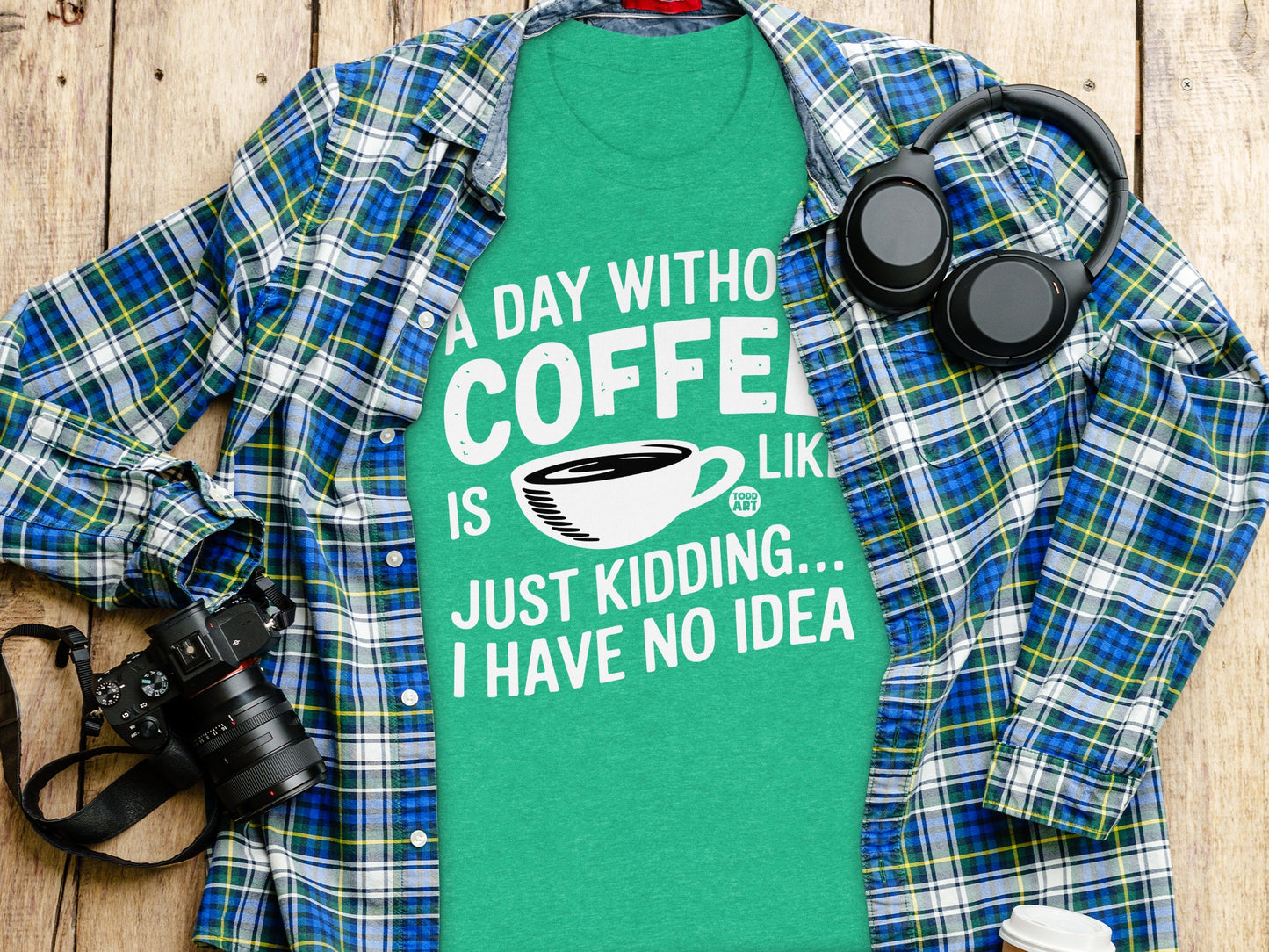 A Day Without Coffee Just Kidding I Have No Idea Shirt