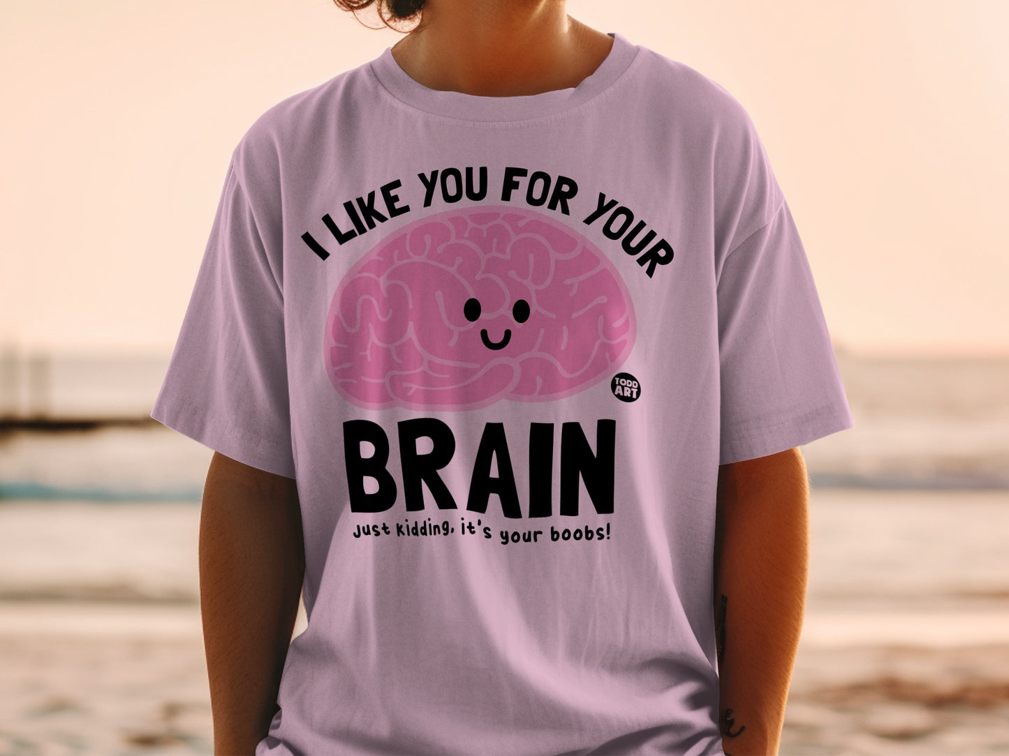 I LIKE YOU FOR YOUR BRAIN just kidding it's your boobs product type