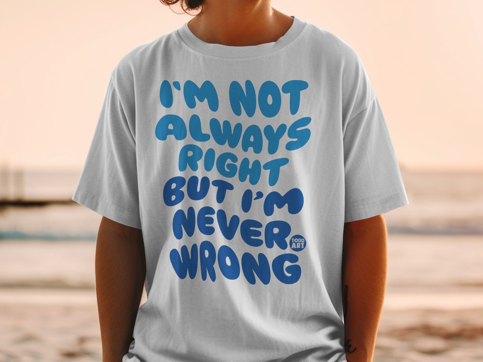 I'm Not Always Right But I'm Never Wrong T-shirt