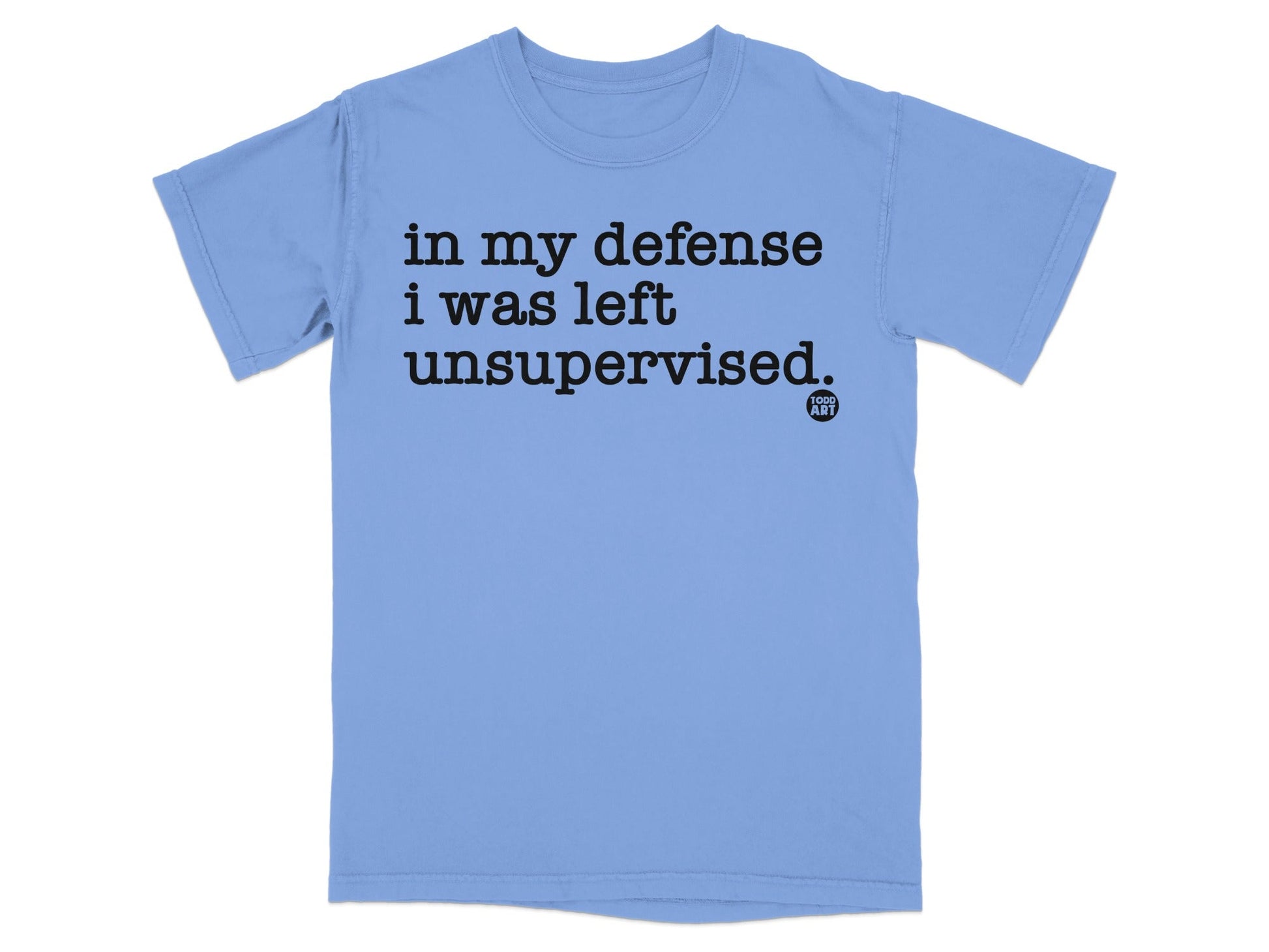 In My Defense I Was Left Unsupervised T-Shirt