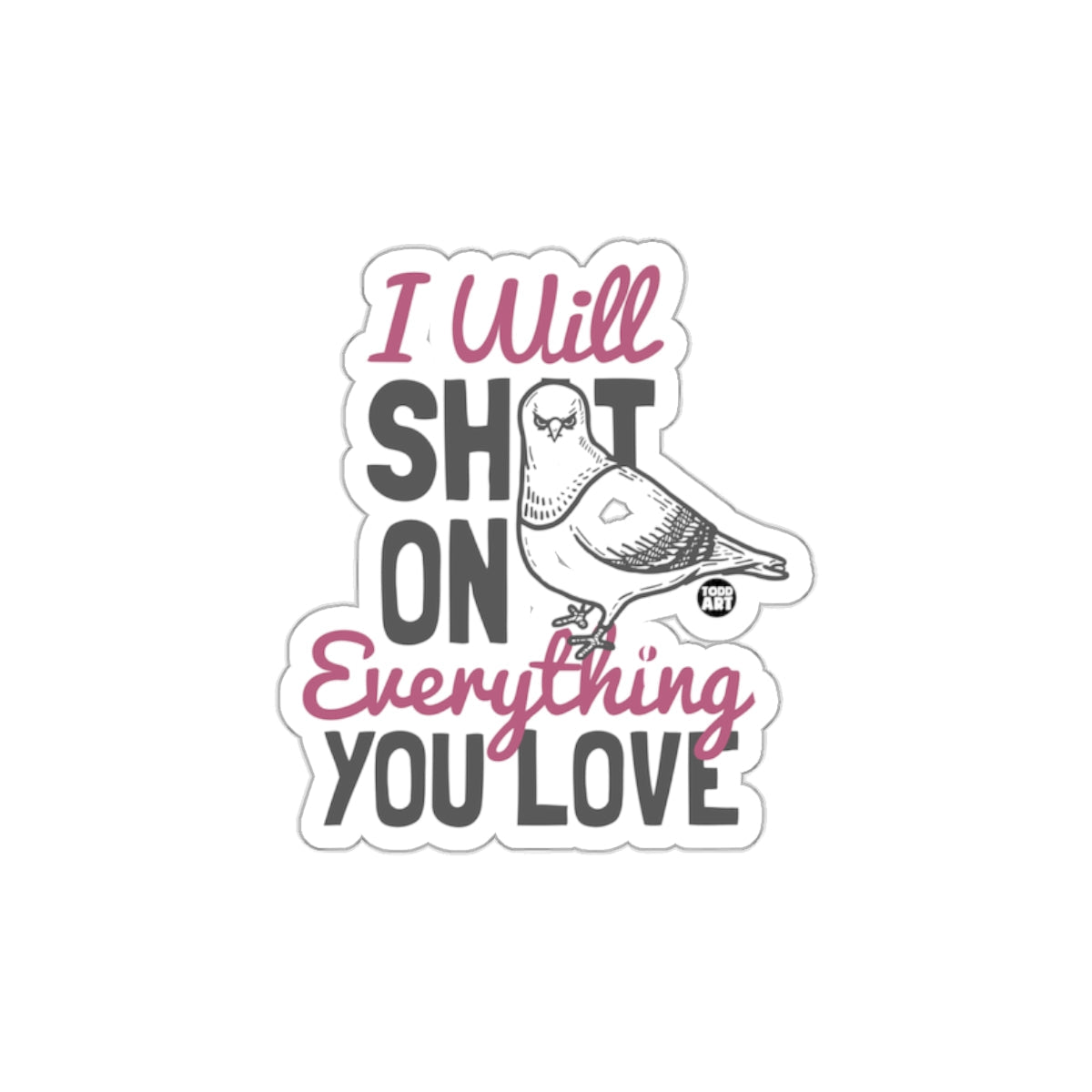 I Will Shot On Everything You Love with Pigeon sticker