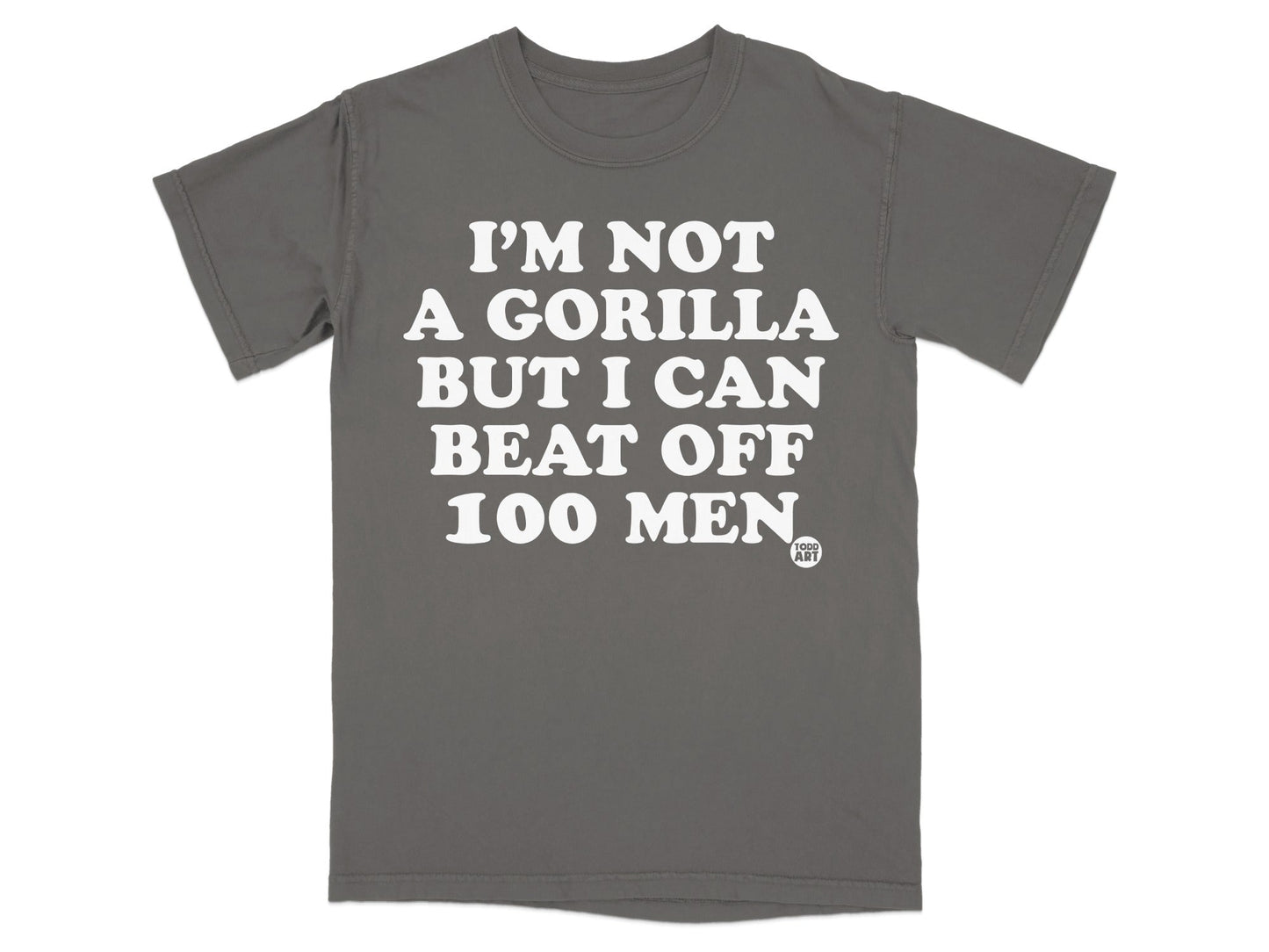 I'M NOT A GORILLA BUT I CAN BEAT OFF 100 MEN T-shirt