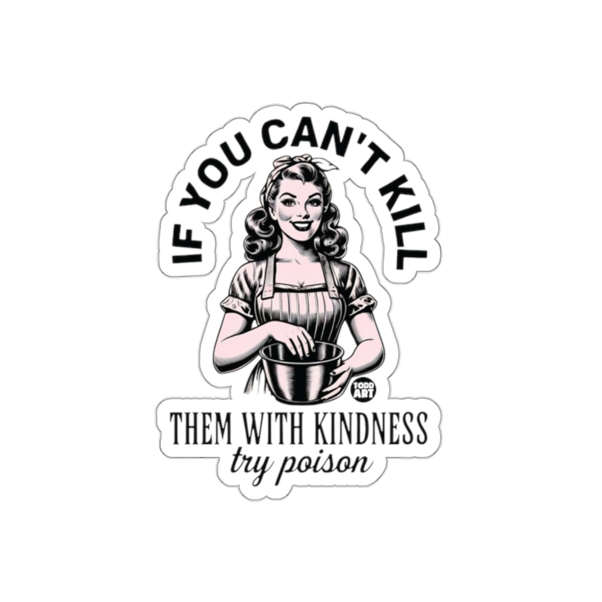 If You Can't Kill Them With Kindness Try Poison sticker