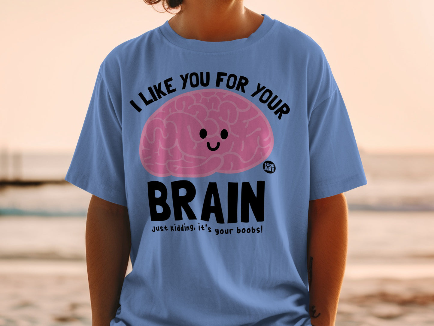 I LIKE YOU FOR YOUR BRAIN Just kidding boobs product type