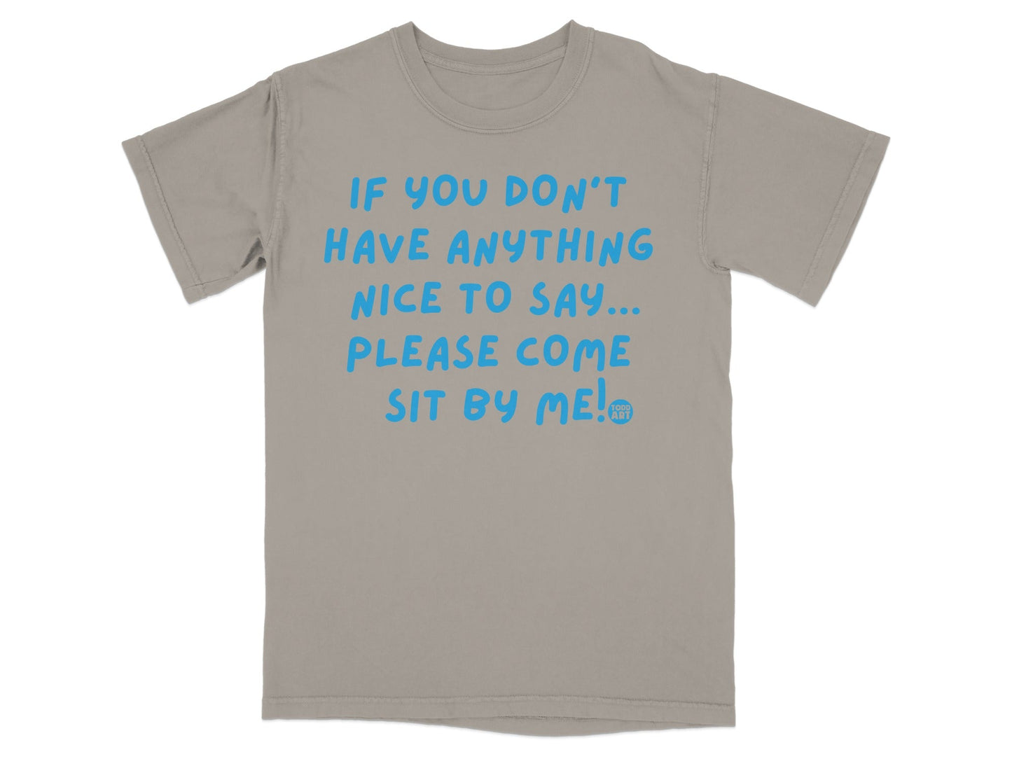 If You Don't Have Anything Nice To Say... Sit By Me! Shirt