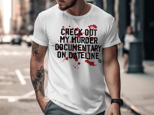 Check Out My Murder Documentary On Dateline T-shirt