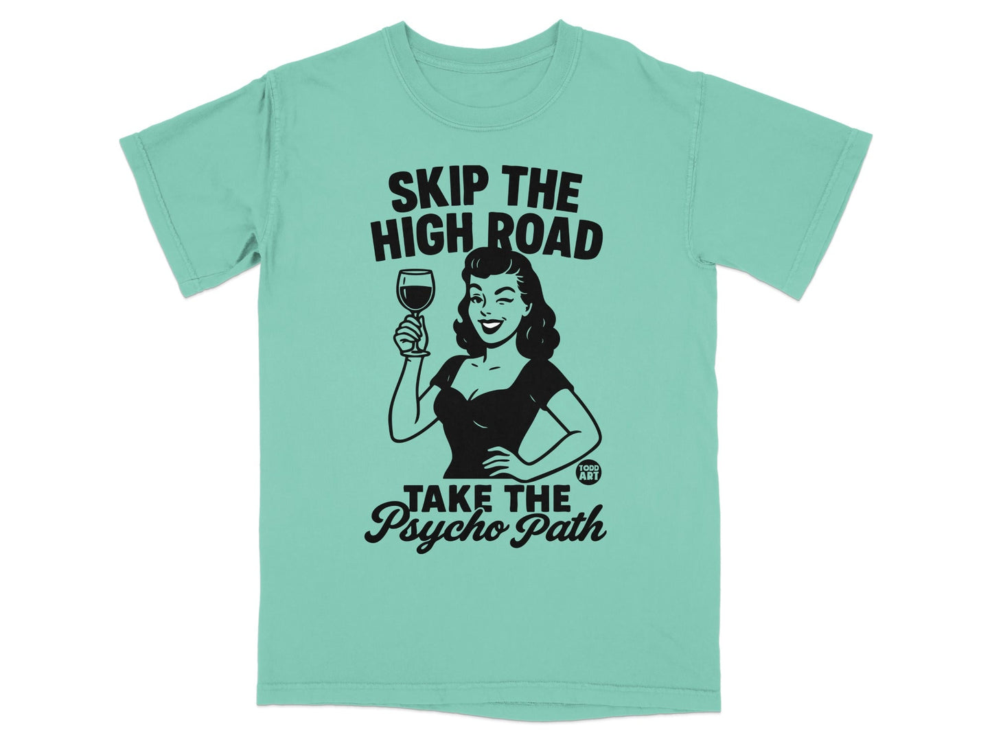 T-shirt with graphic of woman raising wine glass, text reads "Skip the high road. Take the psycho path."