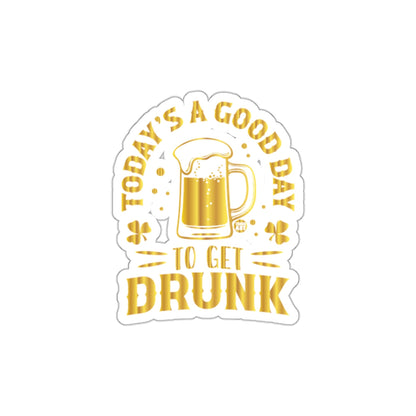 Today's A Good Day To Get Drunk sticker