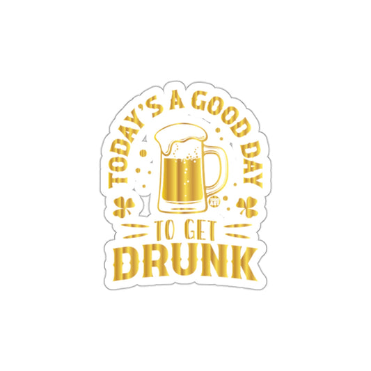 Today's A Good Day To Get Drunk sticker
