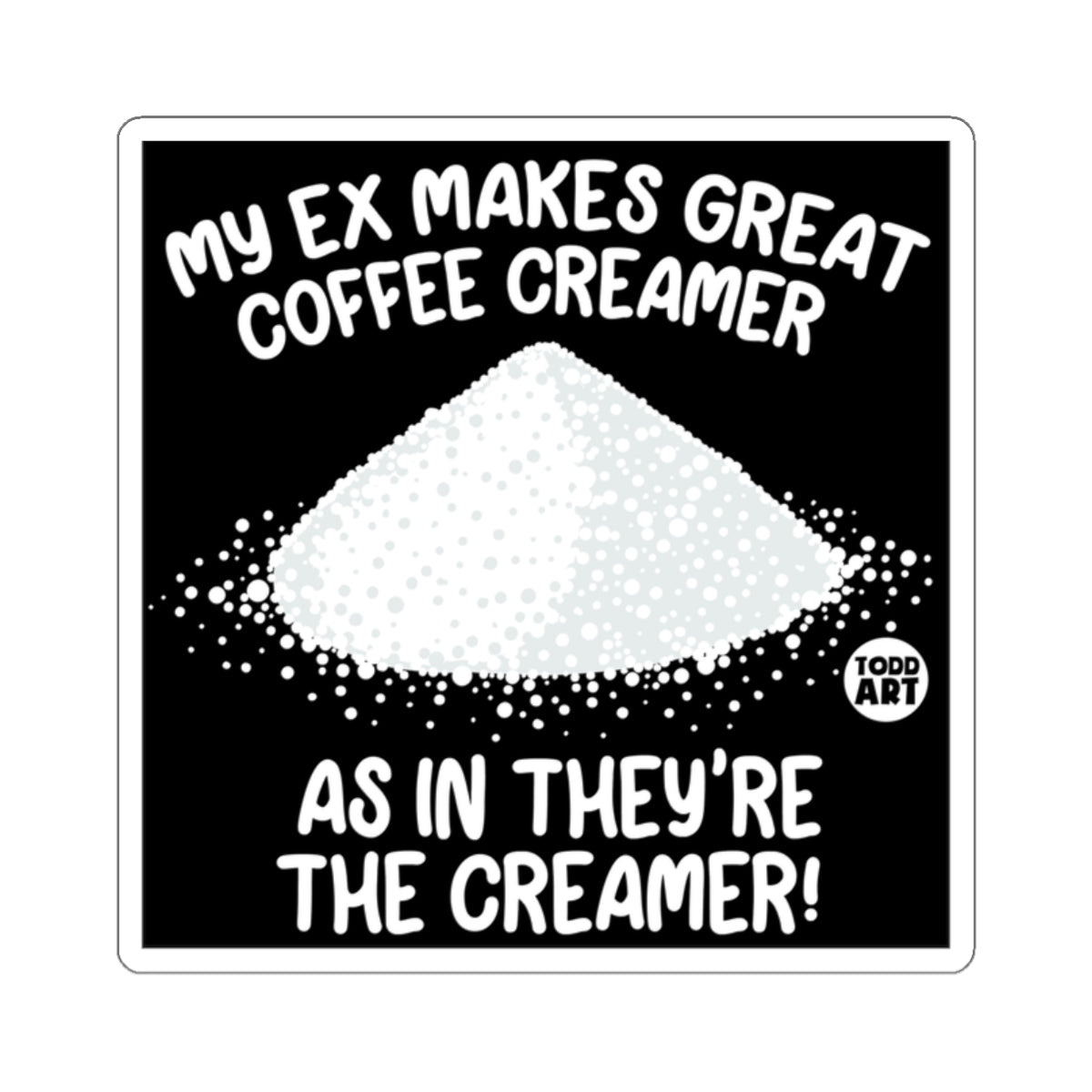 My Ex Makes Great Coffee Creamer Funny Saying 