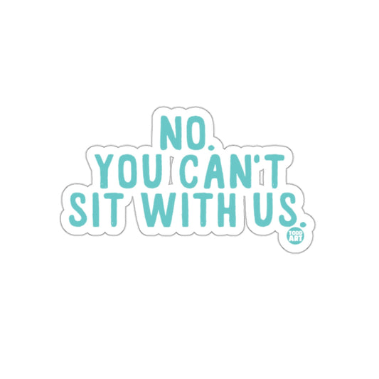 NO YOU CAN'T SIT WITH US sticker