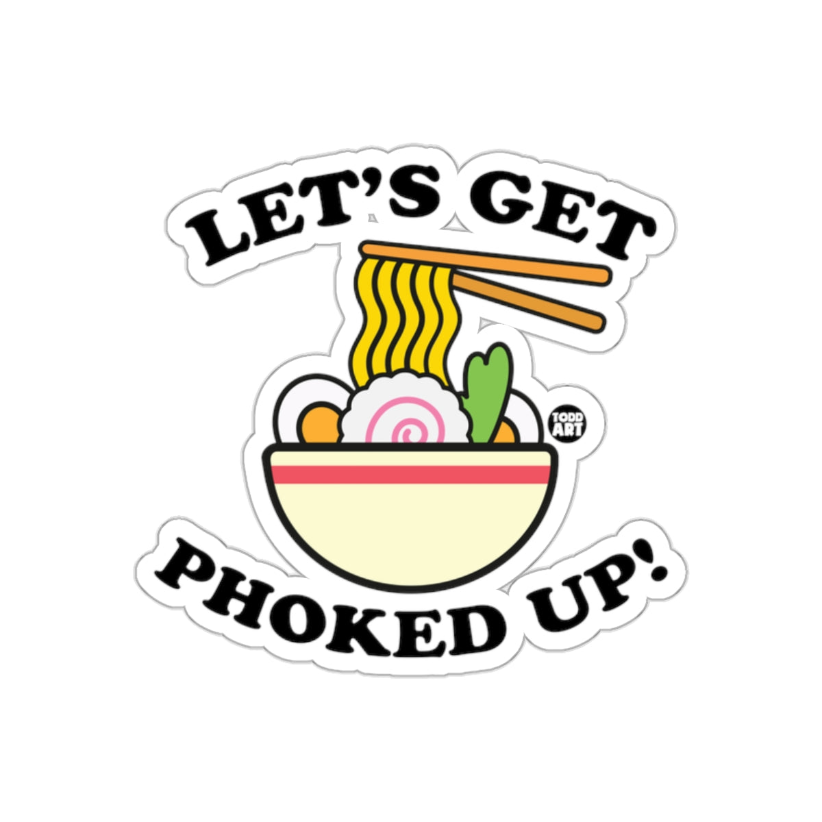 LET'S GET PHOKED UP! Funny Ramen Sticker