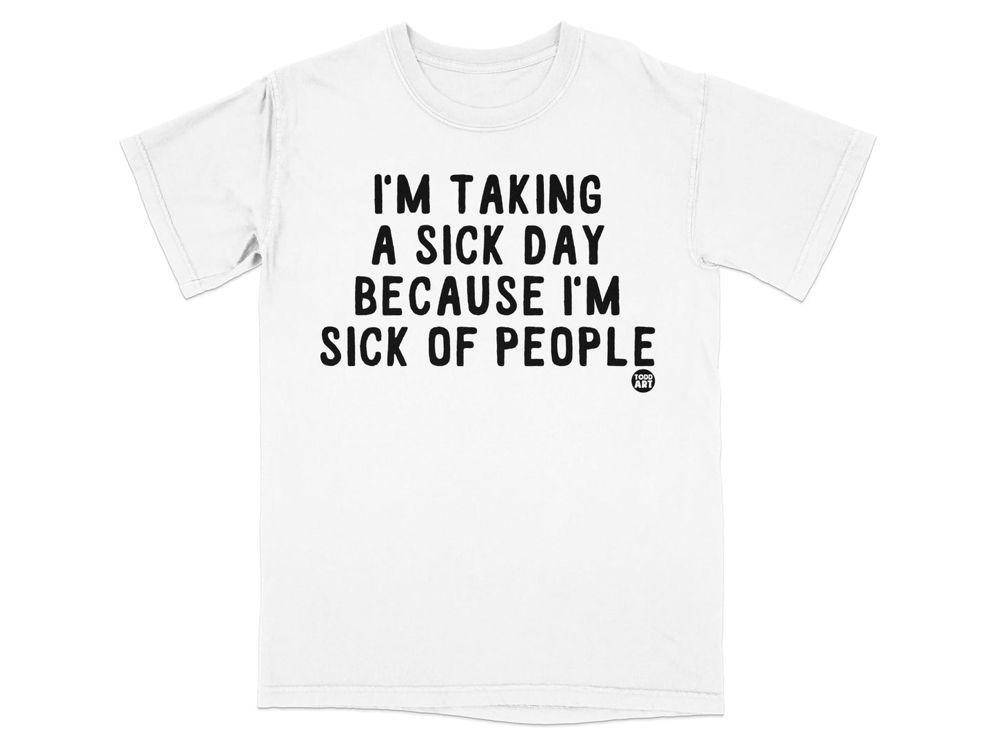 I'm Taking A Sick Day Because I'm Sick Of People T-shirt