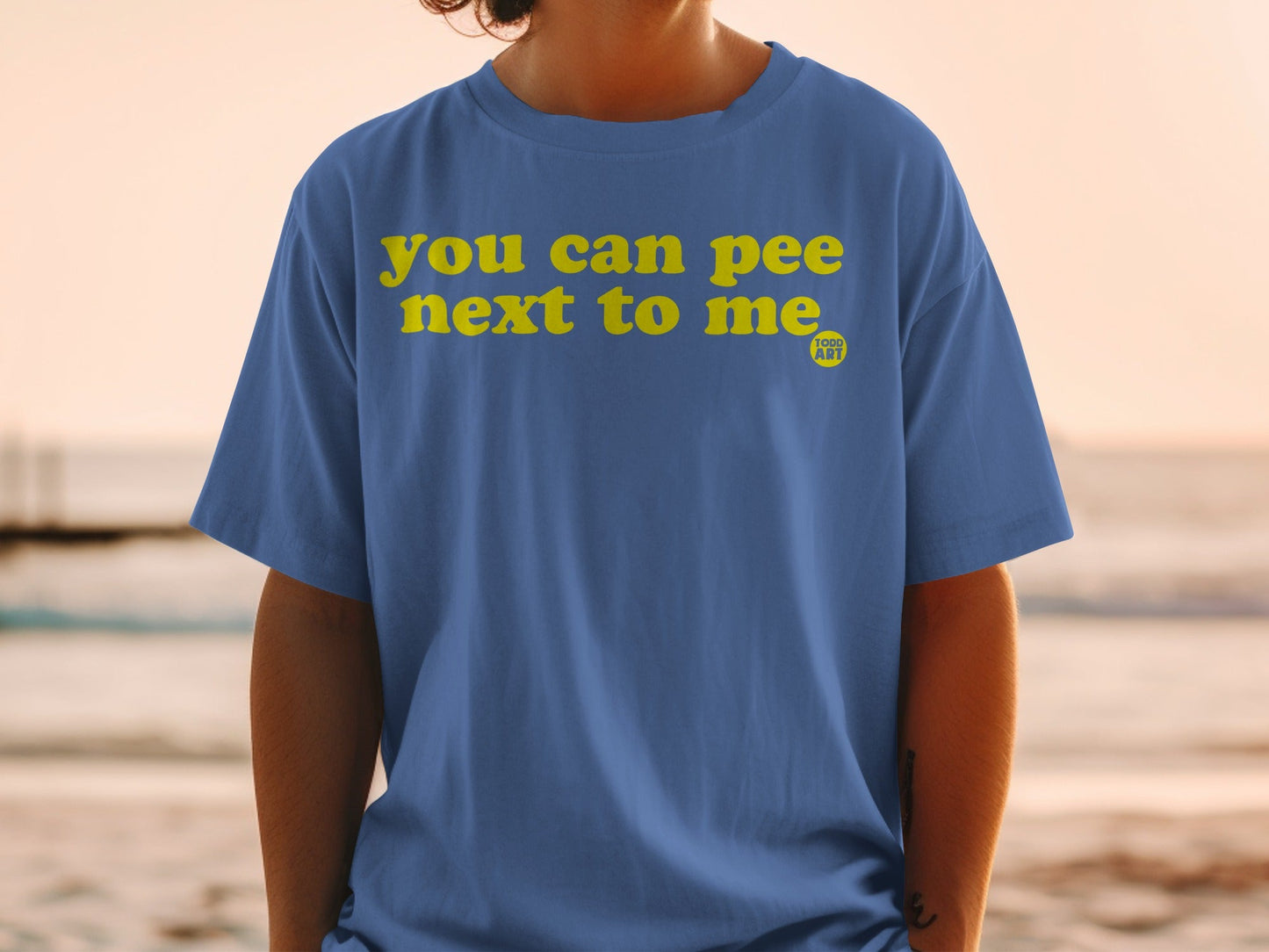 You Can Pee Next to Me Todd Art Shirt