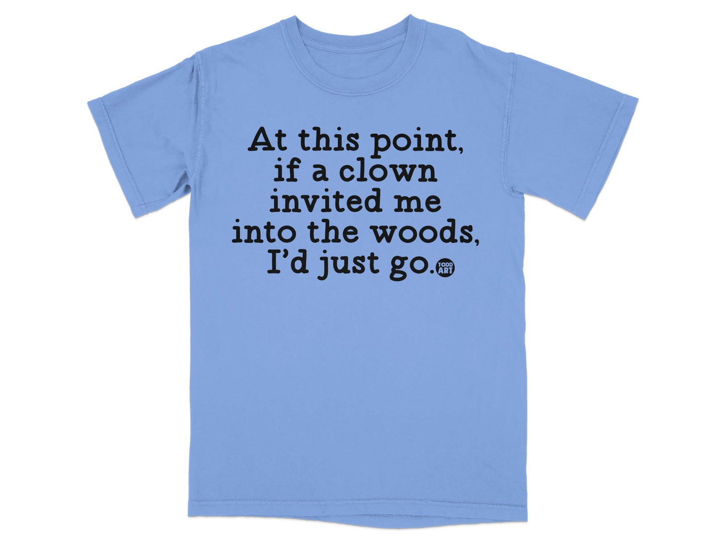 Clown Invitation Woods Funny Quote T-Shirt