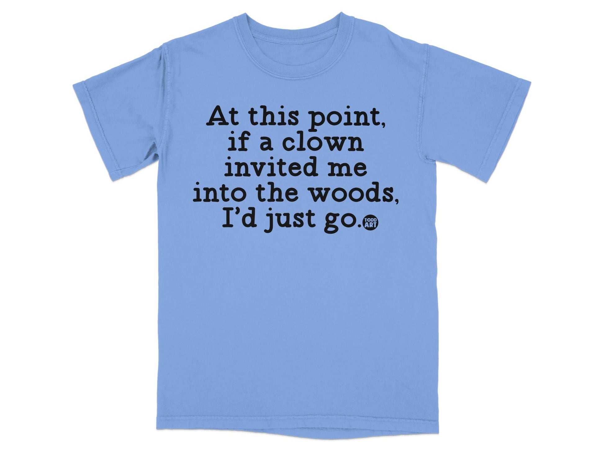 Clown Invitation Woods Funny Quote T-Shirt
