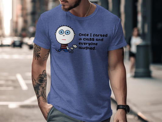 Once I farted in class and everyone laughed shirt