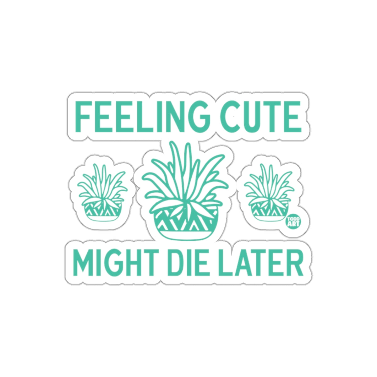 Feeling Cute Might Die Later Plants Graphic Design sticker