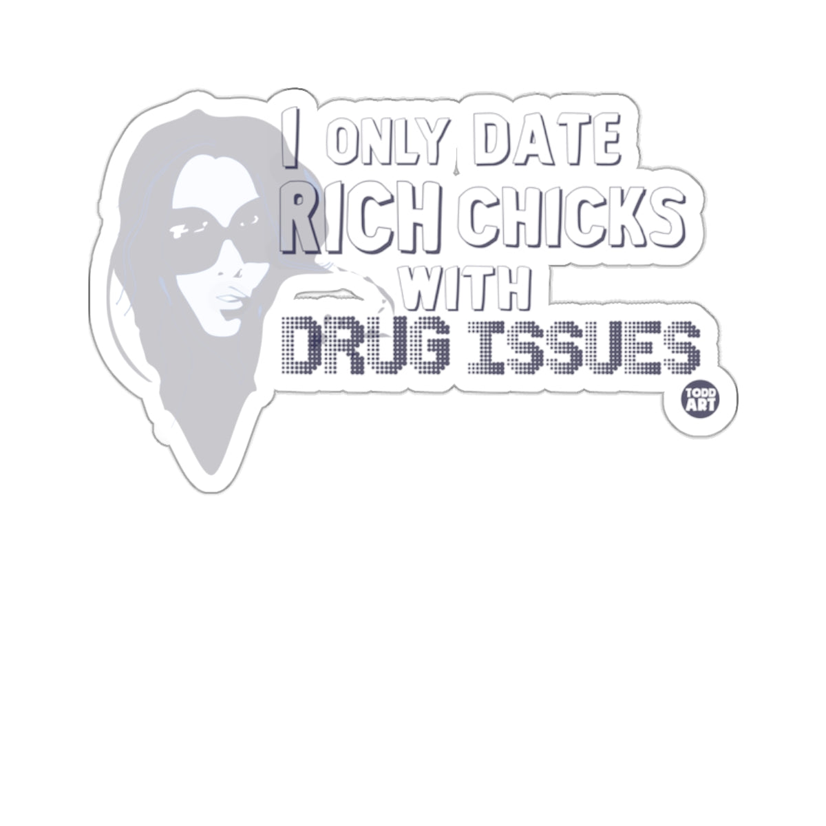 I ONLY DATE RICH CHICKS WITH DRUG ISSUES 