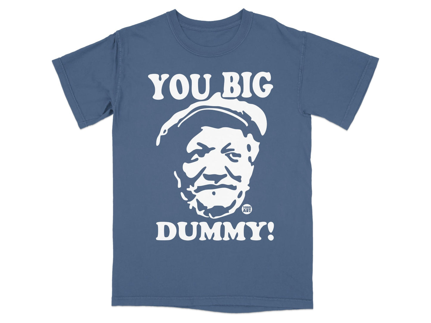 Blue t-shirt with white graphic of a man's face and text "YOU BIG DUMMY!".