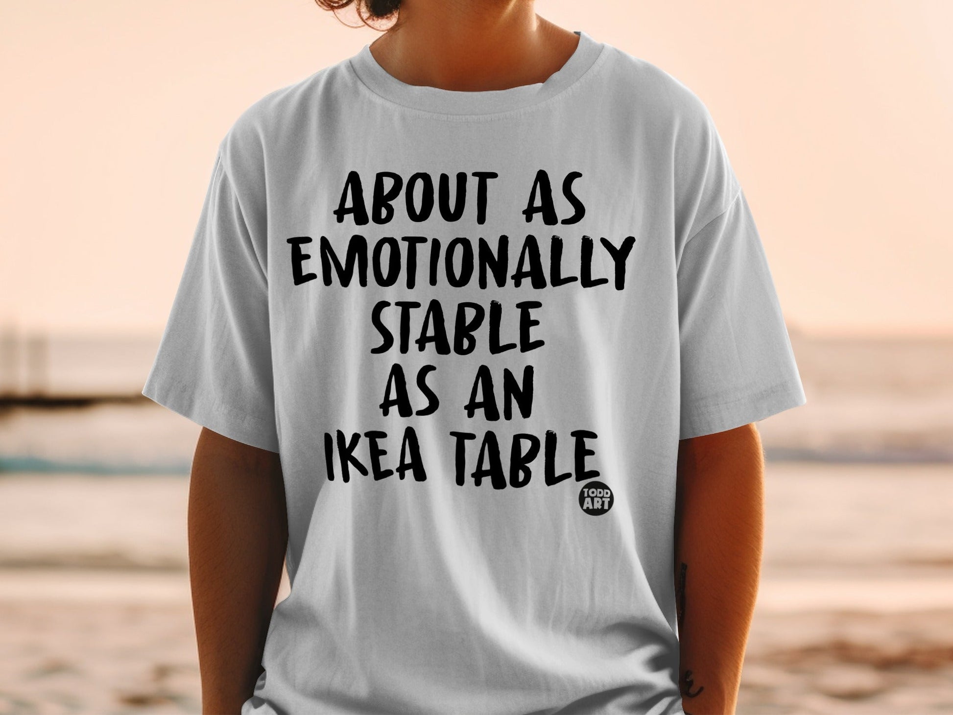 About As Emotionally Stable As An Ikea Table shirt