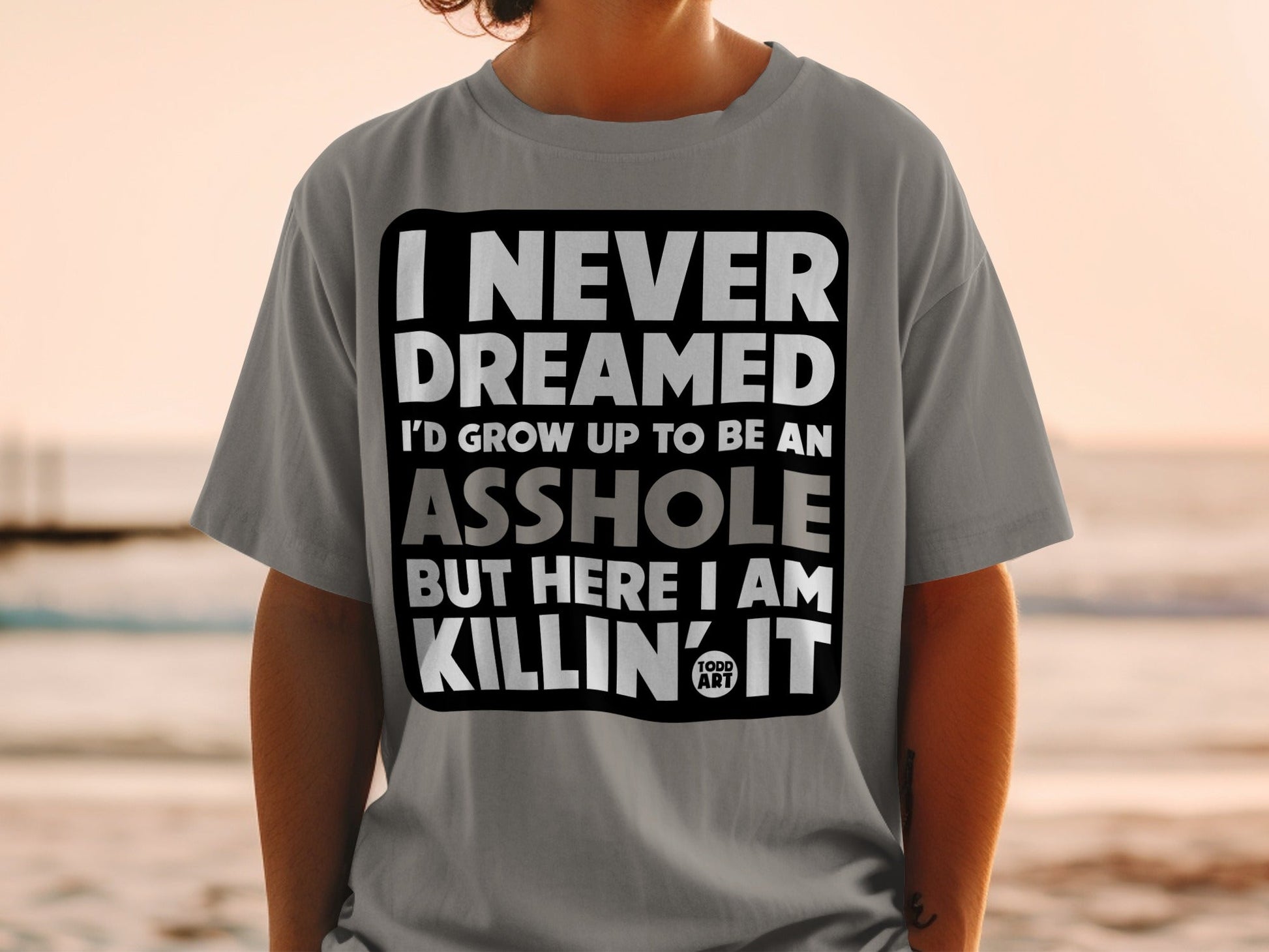 I Never Dreamed I'd Grow Up to Be an Asshole T-shirt