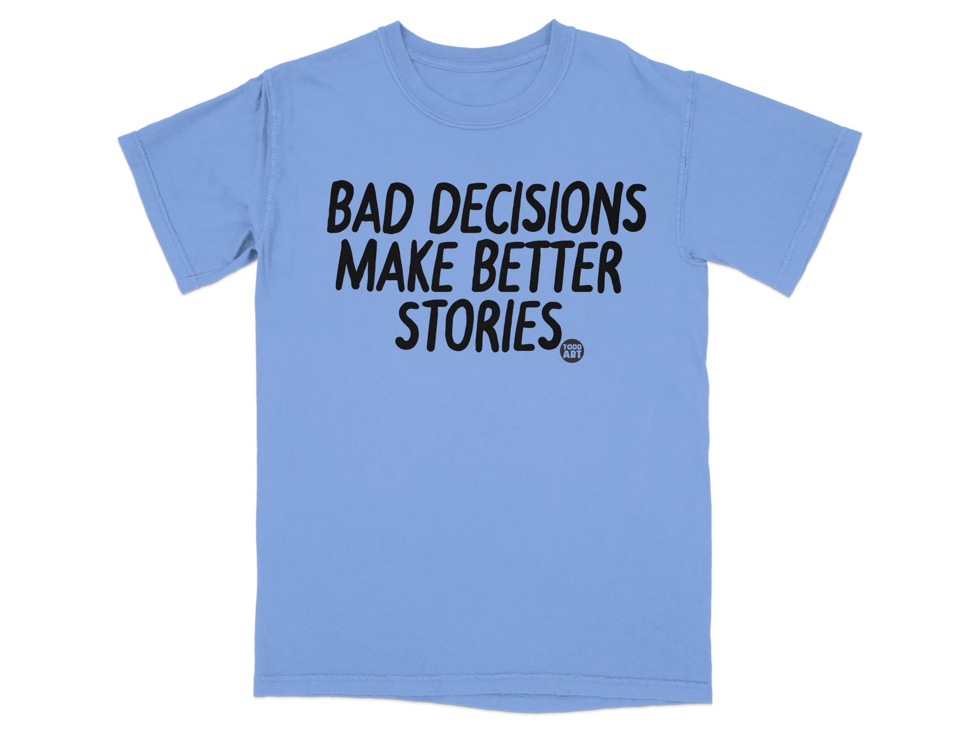 Bad Decisions Make Better Stories T-Shirt
