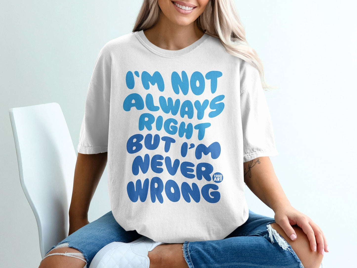 I'm Not Always Right But I'm Never Wrong T-shirt