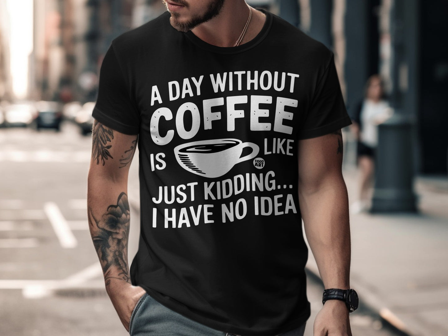 A Day Without Coffee Is Like Just Kidding T-Shirt