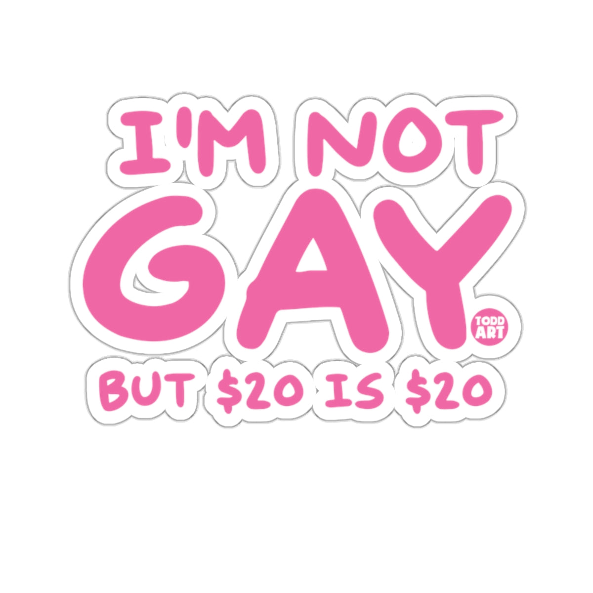 I'M NOT GAY BUT $20 IS $20 Funny Quote 