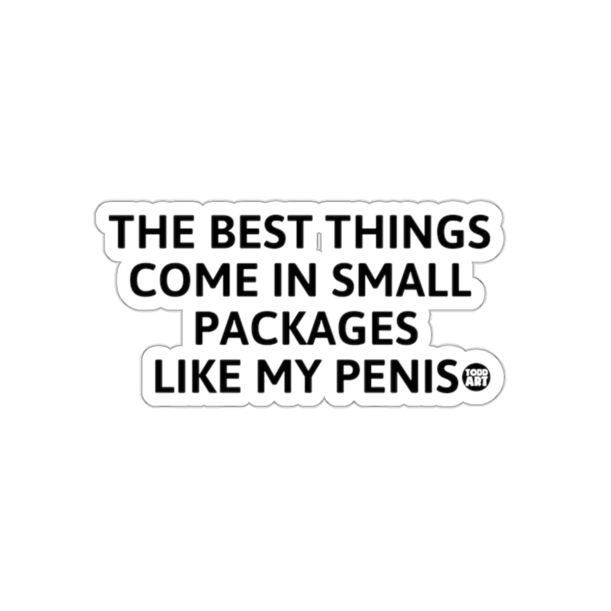 THE BEST THINGS COME IN SMALL PACKAGES LIKE MY PENIS